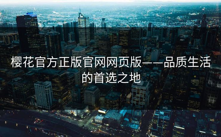 樱花官方正版官网网页版——品质生活的首选之地