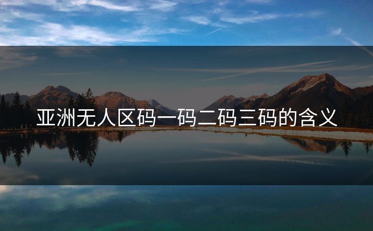 亚洲无人区码一码二码三码的含义